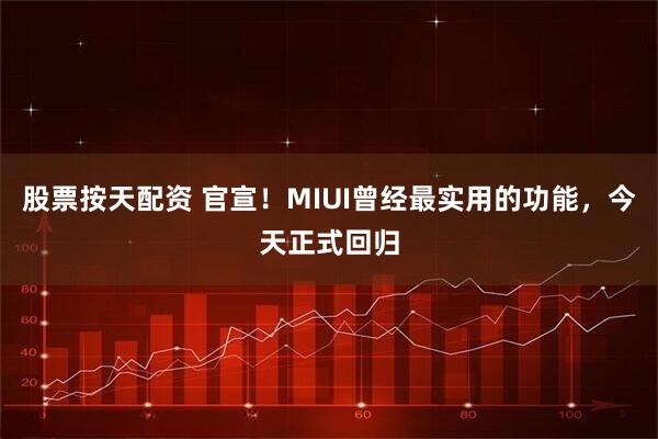 股票按天配资 官宣！MIUI曾经最实用的功能，今天正式回归
