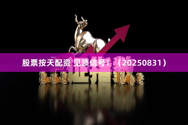 股票按天配资 见顶信号！（20250831）
