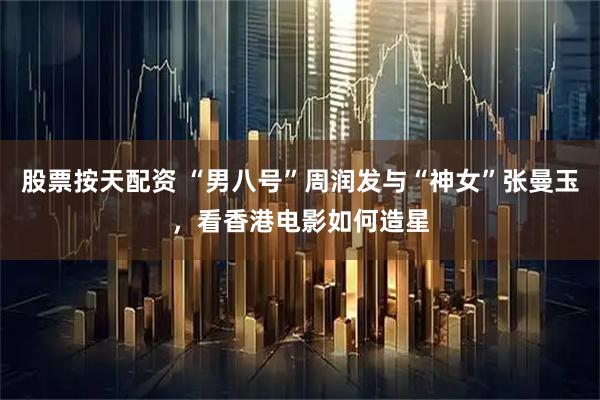 股票按天配资 “男八号”周润发与“神女”张曼玉，看香港电影如何造星