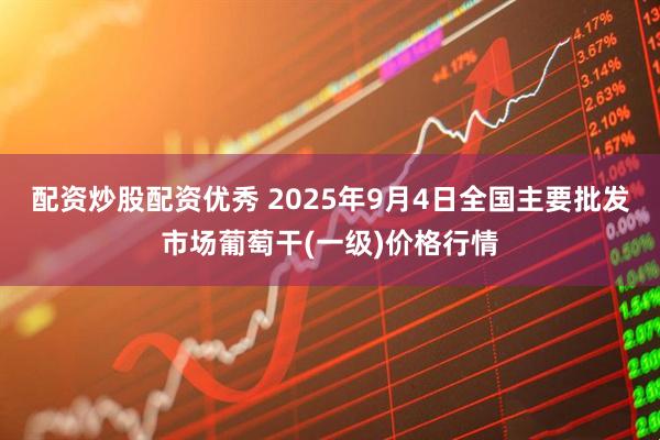 配资炒股配资优秀 2025年9月4日全国主要批发市场葡萄干(一级)价格行情