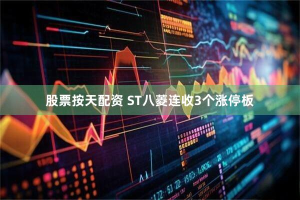 股票按天配资 ST八菱连收3个涨停板